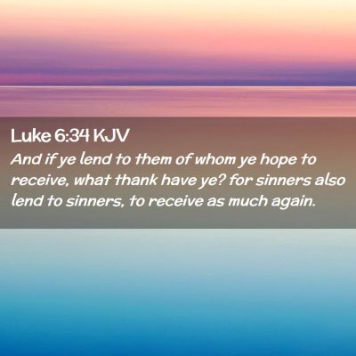 Picture 02 - Luke 6:34 KJV - And if ye lend to them of whom ye hope to - Bible Verse Picture