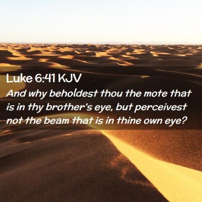 Picture 02 - Luke 6:41 KJV - And why beholdest thou the mote that is in thy - Bible Verse Picture