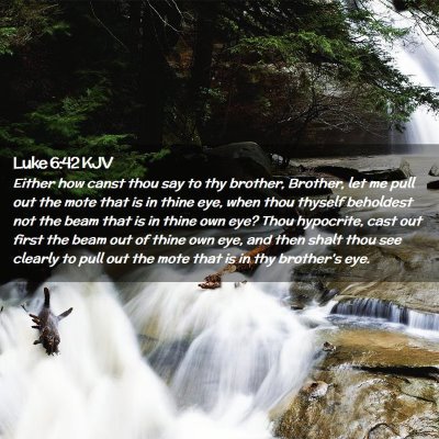 Picture 02 - Luke 6:42 KJV - Either how canst thou say to thy brother, - Bible Verse Picture