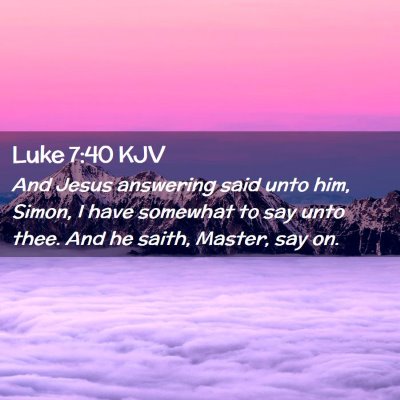 Picture 02 - Luke 7:40 KJV - And Jesus answering said unto him, Simon, I have - Bible Verse Picture