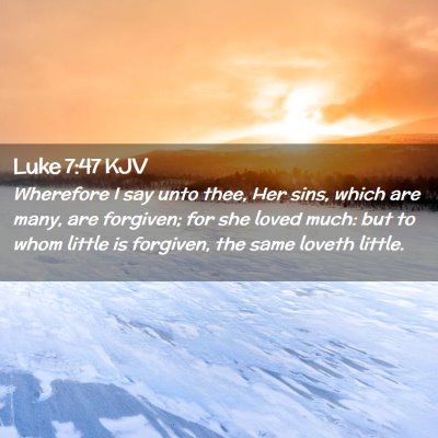 Picture 02 - Luke 7:47 KJV - Wherefore I say unto thee, Her sins, which are - Bible Verse Picture