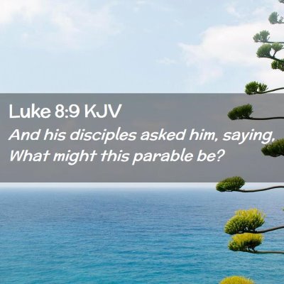 Picture 02 - Luke 8:9 KJV - And his disciples asked him, saying, What might - Bible Verse Picture