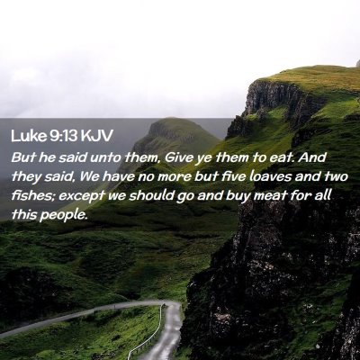 Picture 02 - Luke 9:13 KJV - But he said unto them, Give ye them to eat. And - Bible Verse Picture