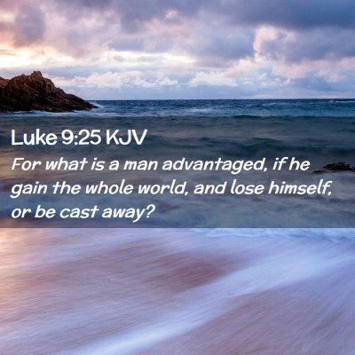 Picture 02 - Luke 9:25 KJV - For what is a man advantaged, if he gain the - Bible Verse Picture