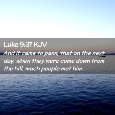 Picture 02 - Luke 9:37 KJV - And it came to pass, that on the next day, when - Bible Verse Picture