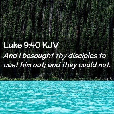 Picture 02 - Luke 9:40 KJV - And I besought thy disciples to cast him out; and - Bible Verse Picture