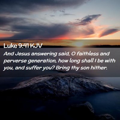 Picture 02 - Luke 9:41 KJV - And Jesus answering said, O faithless and - Bible Verse Picture