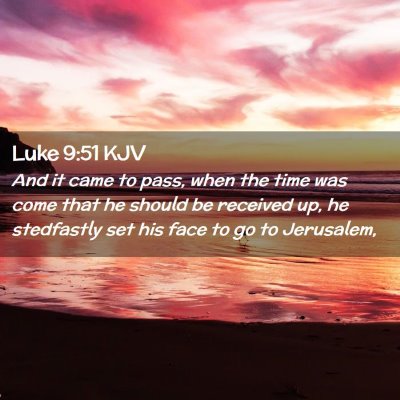 Picture 02 - Luke 9:51 KJV - And it came to pass, when the time was come that - Bible Verse Picture