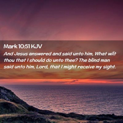 Picture 02 - Mark 10:51 KJV - And Jesus answered and said unto him, What wilt - Bible Verse Picture