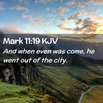 Picture 02 - Mark 11:19 KJV - And when even was come, he went out of the - Bible Verse Picture
