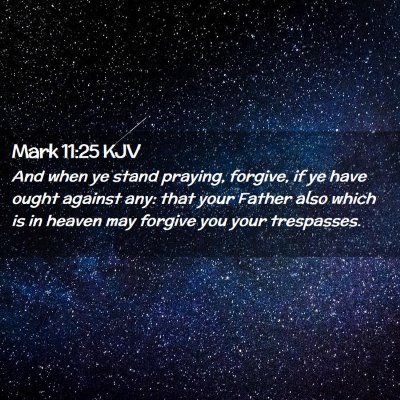 Picture 02 - Mark 11:25 KJV - And when ye stand praying, forgive, if ye have - Bible Verse Picture