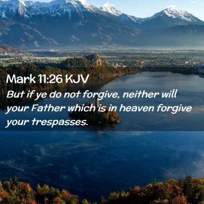 Picture 02 - Mark 11:26 KJV - But if ye do not forgive, neither will your - Bible Verse Picture
