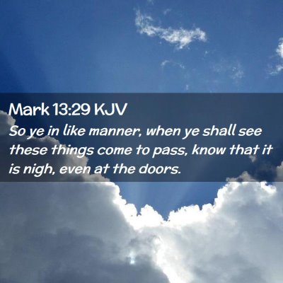 Picture 02 - Mark 13:29 KJV - So ye in like manner, when ye shall see these - Bible Verse Picture