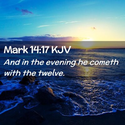 Picture 02 - Mark 14:17 KJV - And in the evening he cometh with the - Bible Verse Picture