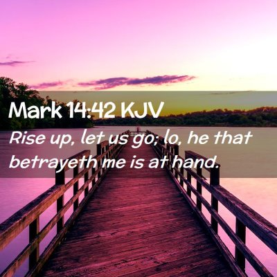 Picture 02 - Mark 14:42 KJV - Rise up, let us go; lo, he that betrayeth me is - Bible Verse Picture