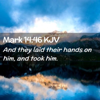 Picture 02 - Mark 14:46 KJV - And they laid their hands on him, and took - Bible Verse Picture