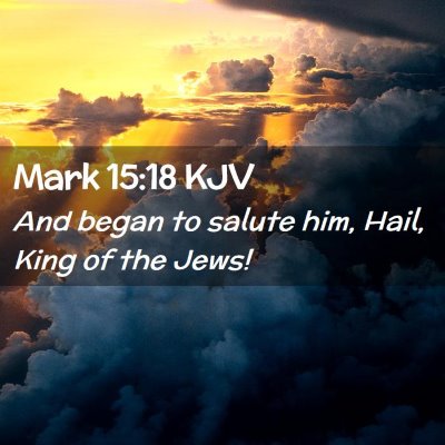 Picture 02 - Mark 15:18 KJV - And began to salute him, Hail, King of the - Bible Verse Picture