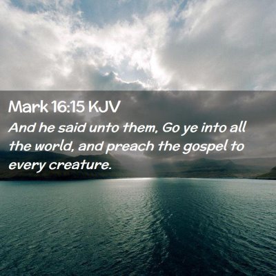 Picture 02 - Mark 16:15 KJV - And he said unto them, Go ye into all the world, - Bible Verse Picture