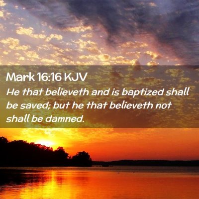 Picture 02 - Mark 16:16 KJV - He that believeth and is baptized shall be saved; - Bible Verse Picture