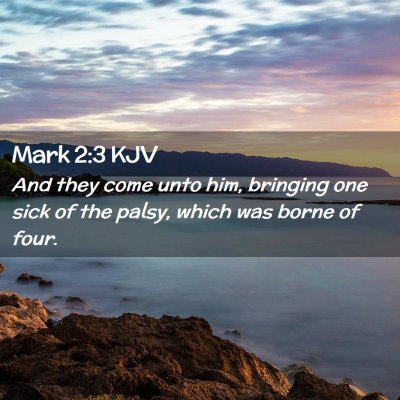 Picture 02 - Mark 2:3 KJV - And they come unto him, bringing one sick of the - Bible Verse Picture