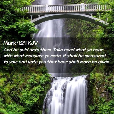 Picture 02 - Mark 4:24 KJV - And he said unto them, Take heed what ye hear: - Bible Verse Picture