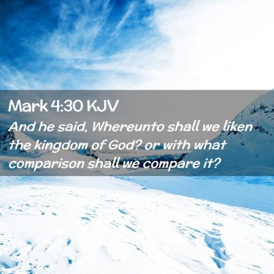 Picture 02 - Mark 4:30 KJV - And he said, Whereunto shall we liken the kingdom - Bible Verse Picture