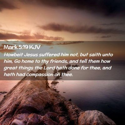 Picture 02 - Mark 5:19 KJV - Howbeit Jesus suffered him not, but saith unto - Bible Verse Picture