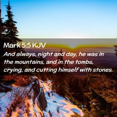 Picture 02 - Mark 5:5 KJV - And always, night and day, he was in the - Bible Verse Picture
