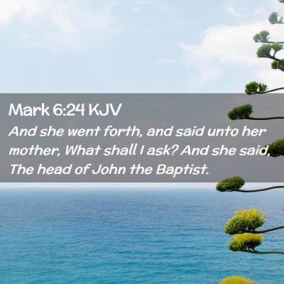 Picture 02 - Mark 6:24 KJV - And she went forth, and said unto her mother, - Bible Verse Picture