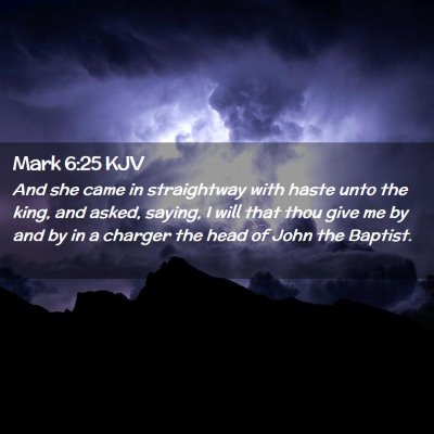 Picture 02 - Mark 6:25 KJV - And she came in straightway with haste unto the - Bible Verse Picture