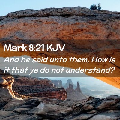 Picture 02 - Mark 8:21 KJV - And he said unto them, How is it that ye do not - Bible Verse Picture