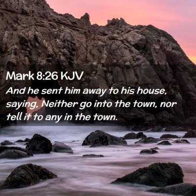 Picture 02 - Mark 8:26 KJV - And he sent him away to his house, saying, - Bible Verse Picture