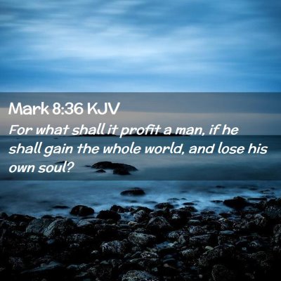 Picture 02 - Mark 8:36 KJV - For what shall it profit a man, if he shall gain - Bible Verse Picture