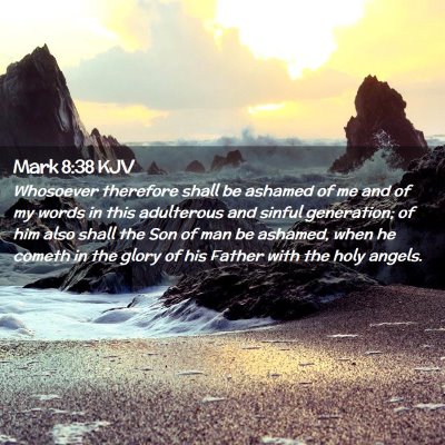 Picture 02 - Mark 8:38 KJV - Whosoever therefore shall be ashamed of me and of - Bible Verse Picture