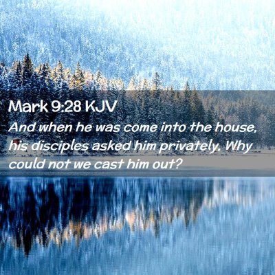 Picture 02 - Mark 9:28 KJV - And when he was come into the house, his - Bible Verse Picture