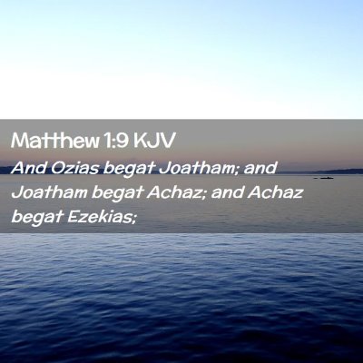 Picture 02 - Matthew 1:9 KJV - And Ozias begat Joatham; and Joatham begat Achaz; - Bible Verse Picture