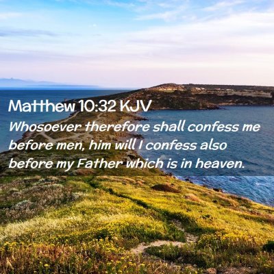 Picture 02 - Matthew 10:32 KJV - Whosoever therefore shall confess me before men, - Bible Verse Picture