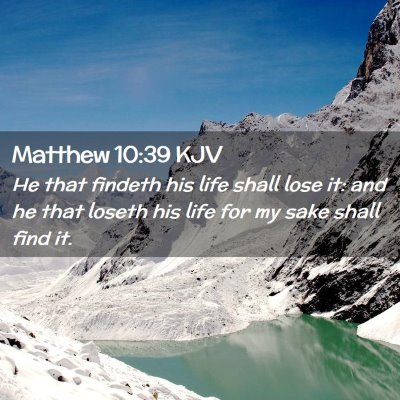 Picture 02 - Matthew 10:39 KJV - He that findeth his life shall lose it: and he - Bible Verse Picture