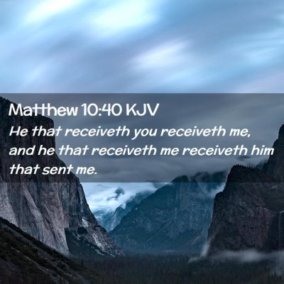 Picture 02 - Matthew 10:40 KJV - He that receiveth you receiveth me, and he that - Bible Verse Picture