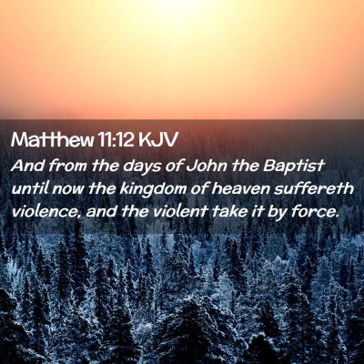 Picture 02 - Matthew 11:12 KJV - And from the days of John the Baptist until now - Bible Verse Picture