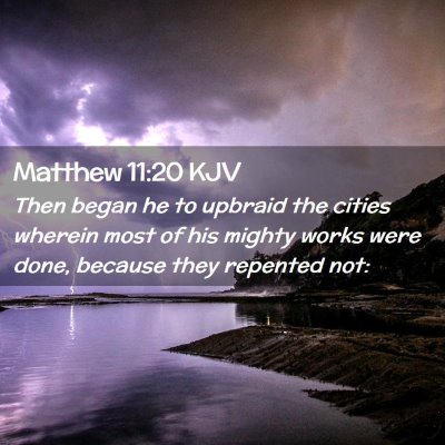 Picture 02 - Matthew 11:20 KJV - Then began he to upbraid the cities wherein most - Bible Verse Picture