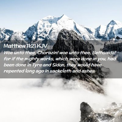 Picture 02 - Matthew 11:21 KJV - Woe unto thee, Chorazin! woe unto thee, - Bible Verse Picture