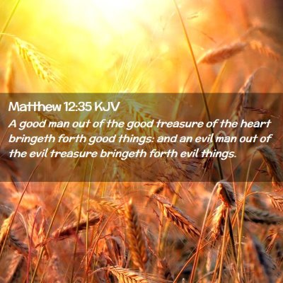Picture 02 - Matthew 12:35 KJV - A good man out of the good treasure of the heart - Bible Verse Picture