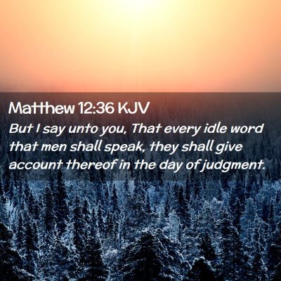 Picture 02 - Matthew 12:36 KJV - But I say unto you, That every idle word that men - Bible Verse Picture