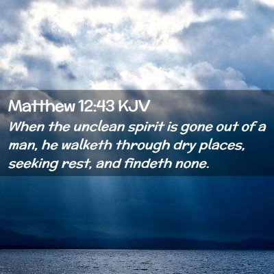 Picture 02 - Matthew 12:43 KJV - When the unclean spirit is gone out of a man, he - Bible Verse Picture