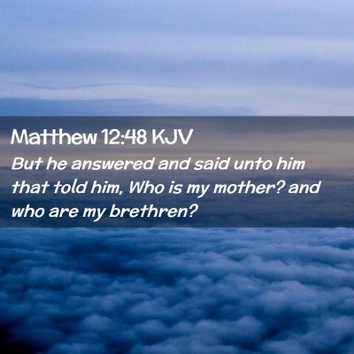 Picture 02 - Matthew 12:48 KJV - But he answered and said unto him that told him, - Bible Verse Picture
