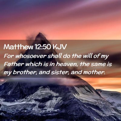 Picture 02 - Matthew 12:50 KJV - For whosoever shall do the will of my Father - Bible Verse Picture