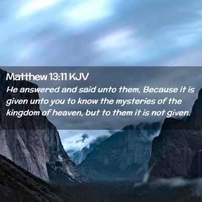 Picture 02 - Matthew 13:11 KJV - He answered and said unto them, Because it is - Bible Verse Picture
