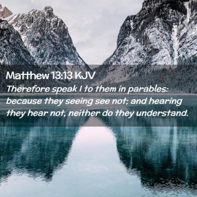 Picture 02 - Matthew 13:13 KJV - Therefore speak I to them in parables: because - Bible Verse Picture