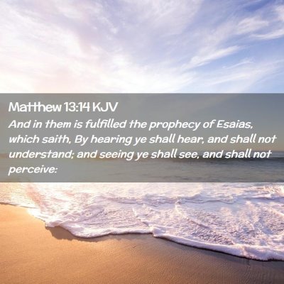 Picture 02 - Matthew 13:14 KJV - And in them is fulfilled the prophecy of Esaias, - Bible Verse Picture